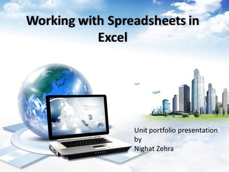Working with Spreadsheets in Excel Unit portfolio presentation by Nighat Zehra.