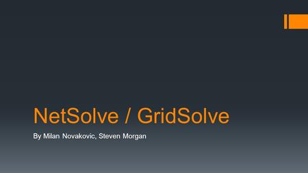 NetSolve / GridSolve By Milan Novakovic, Steven Morgan.