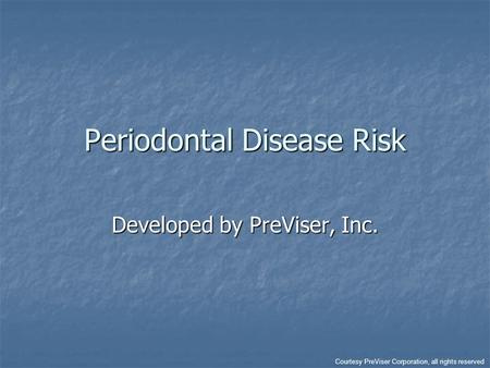 Periodontal Disease Risk Developed by PreViser, Inc. Courtesy PreViser Corporation, all rights reserved.