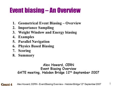 Alex Howard, CERN - Event Biasing Overview – Hebden Bridge 12 th September 2007 1 Event biasing – An Overview Alex Howard, CERN Event Biasing Overview.