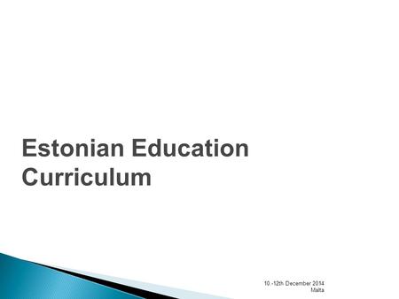 10.-12th December 2014 Malta Estonian Education Curriculum.