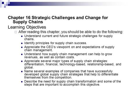 Chapter 16 Strategic Challenges and Change for Supply Chains Learning Objectives  After reading this chapter, you should be able to do the following: