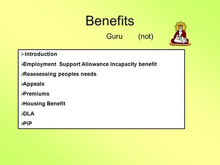 Benefits Guru(not)  Introduction  Employment Support Allowance Incapacity benefit  Reassessing peoples needs  Appeals  Premiums  Housing Benefit.