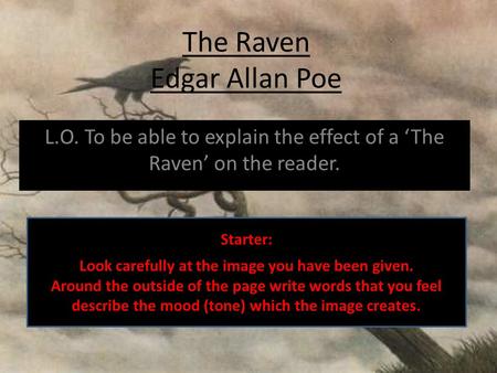 The Raven Edgar Allan Poe L.O. To be able to explain the effect of a ‘The Raven’ on the reader. Starter: Look carefully at the image you have been given.