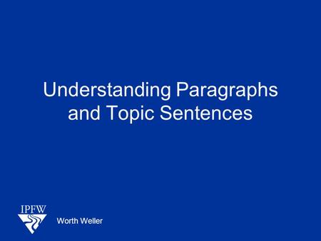 Understanding Paragraphs and Topic Sentences Worth Weller.