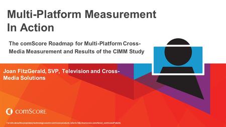 For info about the proprietary technology used in comScore products, refer to  Multi-Platform Measurement In.
