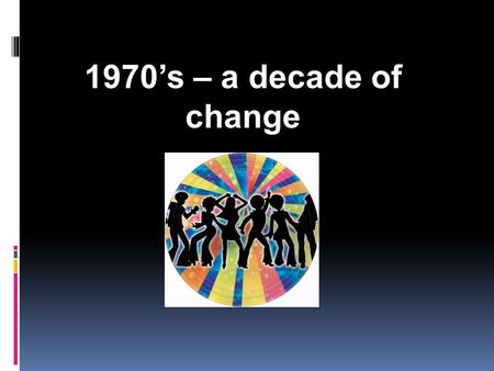 1970’s – a decade of change. Change throughout the 70’s  1970  Median Household income: $8,734  Cost of a postage stamp: 6 cents  1979  Median Household.