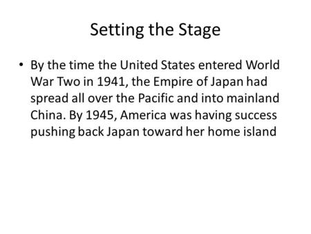 Setting the Stage By the time the United States entered World War Two in 1941, the Empire of Japan had spread all over the Pacific and into mainland China.