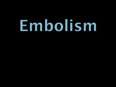 Embolism.
