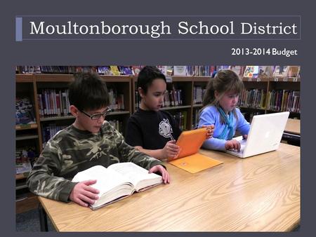 Moultonborough School District 2013-2014 Budget. Goals for Tuesday, November 20 th  To develop a collective understanding of the economic “new normal”