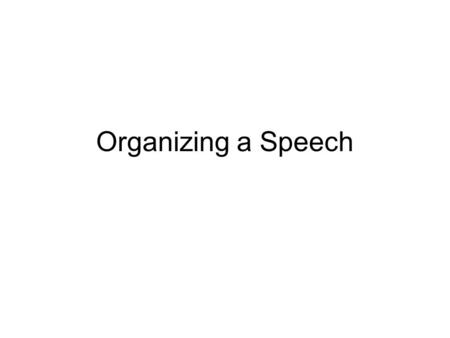 Organizing a Speech. Organization is… The order of things.