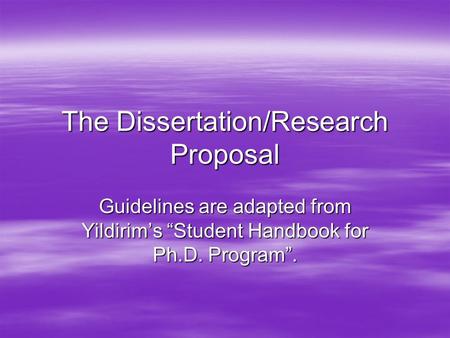 The Dissertation/Research Proposal Guidelines are adapted from Yildirim’s “Student Handbook for Ph.D. Program”.