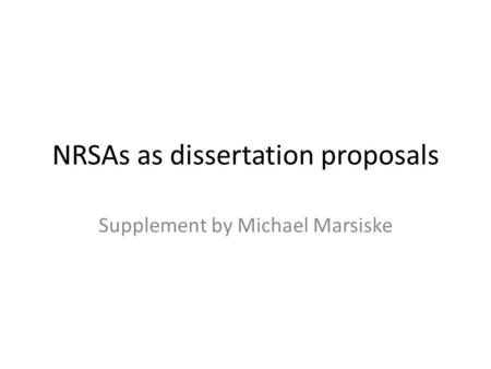 NRSAs as dissertation proposals Supplement by Michael Marsiske.