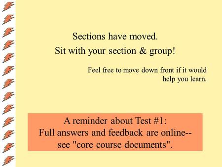 Sections have moved. Sit with your section & group! Feel free to move down front if it would help you learn. A reminder about Test #1: Full answers and.
