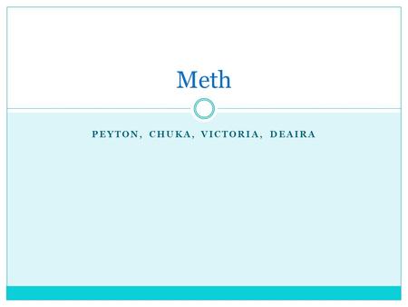 PEYTON, CHUKA, VICTORIA, DEAIRA Meth. Slang Words for Meth Meth Ice Crank Chalk Crystal Fire Glass Go fast.