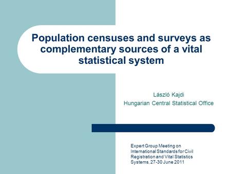 Population censuses and surveys as complementary sources of a vital statistical system László Kajdi Hungarian Central Statistical Office Expert Group Meeting.