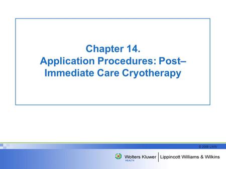 © 2008 LWW Chapter 14. Application Procedures: Post– Immediate Care Cryotherapy.