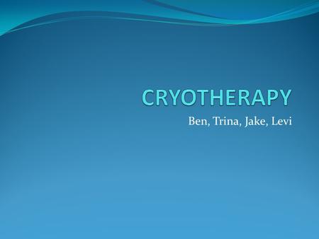 Ben, Trina, Jake, Levi. OBJECTIVES History Characteristics Methods of Cryotherapy Evidence Based Research Review Questions References.