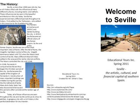 Welcome to Seville Educational Tours Inc. Spring 2011 Seville - the artistic, cultural, and financial capital of southern Spain. The History: Seville,