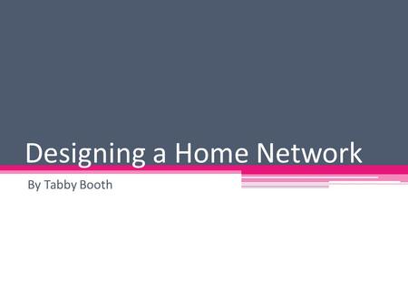 Designing a Home Network By Tabby Booth. Network Components Motorola Cable Modem Wireless 4 port Linksys Router Compaq Desktop Computer – NIC card HP.