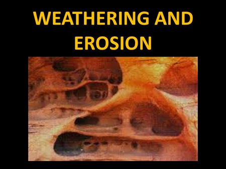 WEATHERING AND EROSION. WEATHERING Weathering is a type of erosion. Weathering happens when rocks are exposed to… – Atmosphere – Hydrosphere – Living.