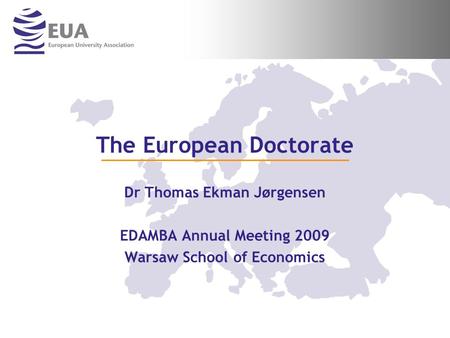 The European Doctorate Dr Thomas Ekman Jørgensen EDAMBA Annual Meeting 2009 Warsaw School of Economics.
