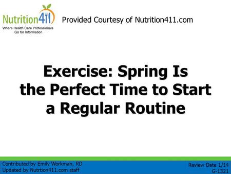 Exercise: Spring Is the Perfect Time to Start a Regular Routine Provided Courtesy of Nutrition411.com Contributed by Emily Workman, RD Updated by Nutrtion411.com.