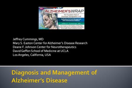 Jeffrey Cummings, MD Mary S. Easton Center for Alzheimer’s Disease Research Deane F. Johnson Center for Neurotherapeutics David Geffen School of Medicine.