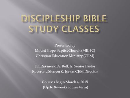 Presented by Mount Hope Baptist Church (MBHC) Christian Education Ministry (CEM) Dr. Raymond A. Bell, Jr. Senior Pastor Reverend Sharon K. Jones, CEM Director.