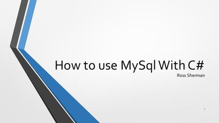How to use MySql With C# Ross Sherman 1. Using MySql MySql is free. You could download it from: