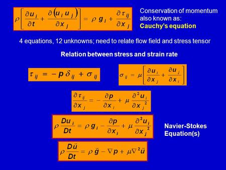 Conservation of momentum also known as: Cauchy’s equation Relation between stress and strain rate 4 equations, 12 unknowns; need to relate flow field and.
