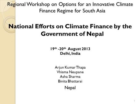 Regional Workshop on Options for an Innovative Climate Finance Regime for South Asia National Efforts on Climate Finance by the Government of Nepal 19.
