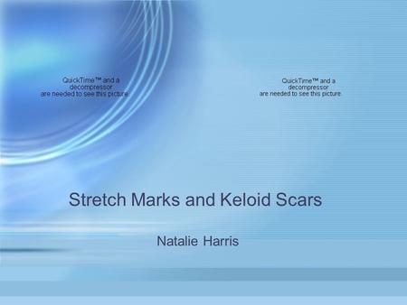 Stretch Marks and Keloid Scars Natalie Harris. Stretch Marks Stretch marks are caused by tearing the dermis. muscle growth, weight gain, or hormonal changes.