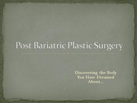 Discovering the Body You Have Dreamed About…. West Magnolia Plastic Surgery 1200 West Magnolia Avenue, Suite 110 Fort Worth, Texas 76104.