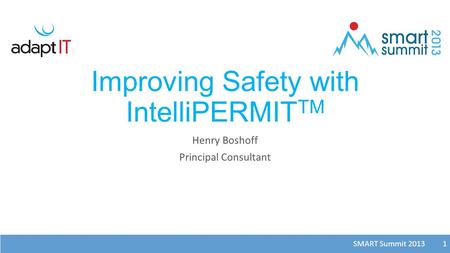 SMART Summit 2013 1 Improving Safety with IntelliPERMIT TM Henry Boshoff Principal Consultant 1.
