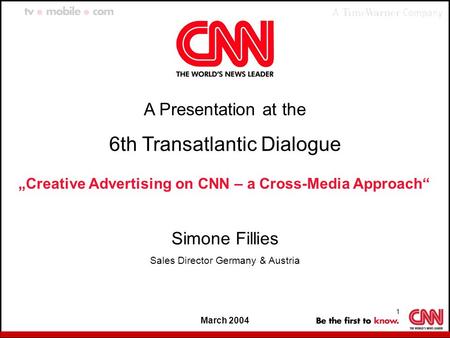 1 March 2004 A Presentation at the 6th Transatlantic Dialogue „Creative Advertising on CNN – a Cross-Media Approach“ Simone Fillies Sales Director Germany.