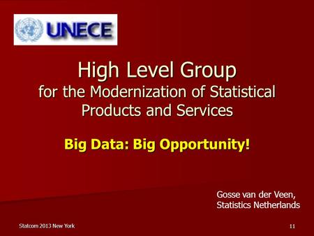 Statcom 2013 New York 11 High Level Group for the Modernization of Statistical Products and Services Big Data: Big Opportunity! Gosse van der Veen, Statistics.