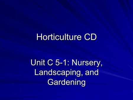 Horticulture CD Unit C 5-1: Nursery, Landscaping, and Gardening.