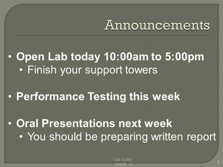 CoE SJSU ENGR 10 1 Open Lab today 10:00am to 5:00pm Finish your support towers Performance Testing this week Oral Presentations next week You should be.