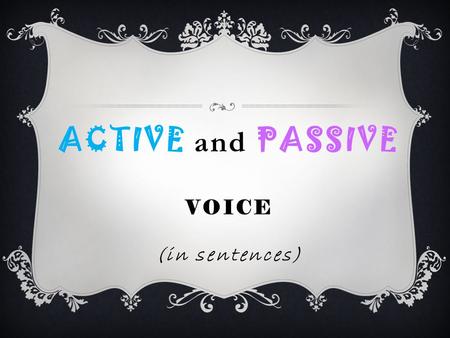 ACTIVE and PASSIVE VOICE (in sentences). **What is ACTIVE voice?  A sentence is in the active voice when the subject performs the action of the verb.