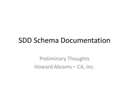 SDD Schema Documentation Preliminary Thoughts Howard Abrams – CA, Inc.