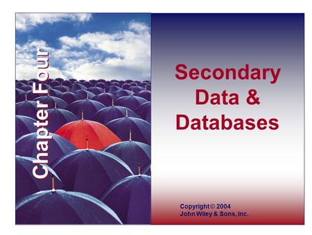 Chapter Four Copyright © 2004 John Wiley & Sons, Inc. Secondary Data & Databases.