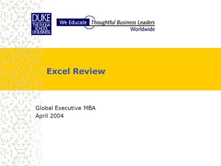 Excel Review Global Executive MBA April 2004. Session goals  Preparation for the coming term −Review and practice essential Excel techniques.  A model.