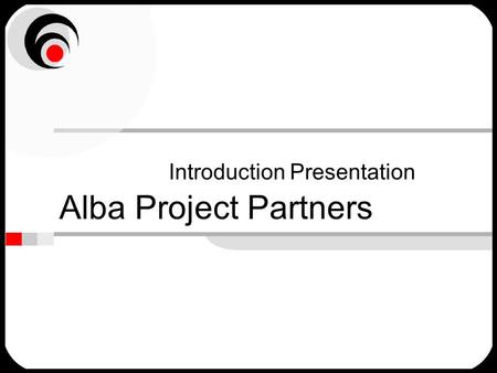 Alba Project Partners Introduction Presentation. Typically what people say … We have too many projects –no real priorities We used to know what was going.