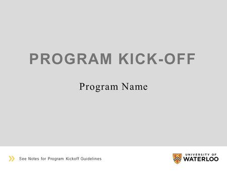 PROGRAM KICK-OFF Program Name See Notes for Program Kickoff Guidelines.