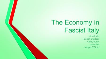 The Economy in Fascist Italy Nick Gould Hannah Cheslock Casey Rubin Ian Gober Megan D’Ginto.