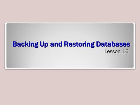 Backing Up and Restoring Databases Lesson 16. Skills Matrix.