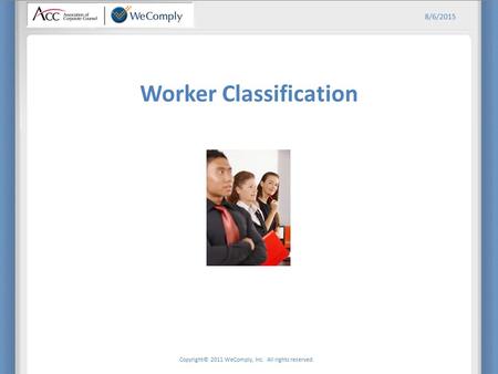 Copyright© 2011 WeComply, Inc. All rights reserved. 8/6/2015 Worker Classification.