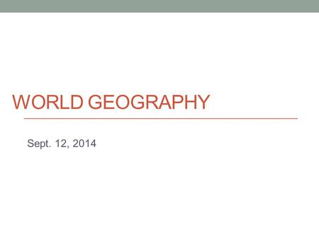 WORLD GEOGRAPHY Sept. 12, 2014. Today - Population (part 1)