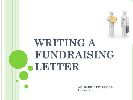 WRITING A FUNDRAISING LETTER Ms.Debbie Francisco- Dianco.
